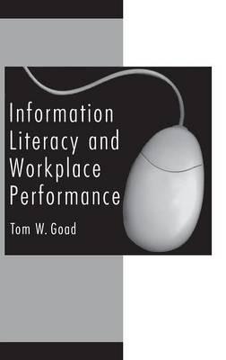 Information Literacy and Workplace Performance - Tom W. Goad - cover