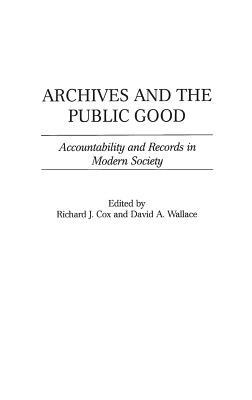 Archives and the Public Good: Accountability and Records in Modern Society - cover