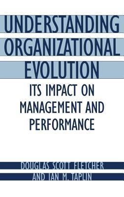 Understanding Organizational Evolution: Its Impact on Management and Performance - Douglas Scott Fletcher,Ian M. Taplin - cover