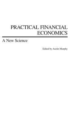 Practical Financial Economics: A New Science - Austin Murphy - cover