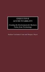 Executive Accountability: Creating the Environment for Business Value from Technology