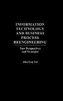 Information Technology and Business Process Reengineering: New Perspectives and Strategies