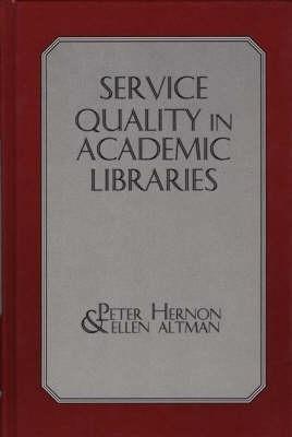 Service Quality in Academic Libraries - Peter Hernon,Ellen Altman - cover