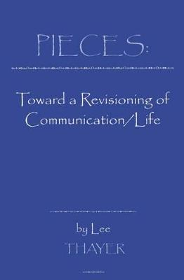 Pieces: Towards a Revisioning of Communication - Lee Thayer - cover