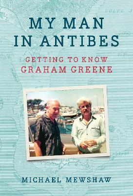 My Man in Antibes: Getting to Know Graham Greene - Michael Mewshaw - cover