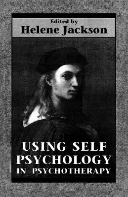 Using Self Psychology in Psychotherapy - Helene Jackson - cover