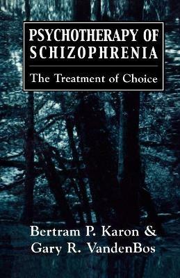Psychotherapy of Schizophrenia: The Treatment of Choice - Bertram P. Karon,Gary R. VandenBos - cover