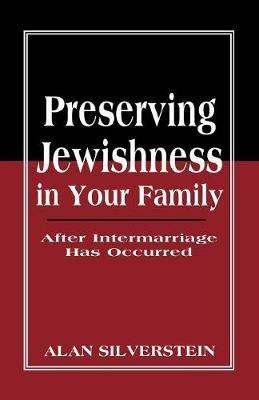 Preserving Jewishness in Your Family: After Intermarriage Has Occurred - Alan Silverstein - cover