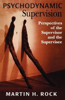 Psychodynamic Supervision: Perspectives for the Supervisor and the Supervisee - Martin H. Rock - cover