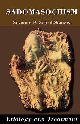 Sadomasochism: Etiology and Treatment - Susanne P. Schad-Somers - cover