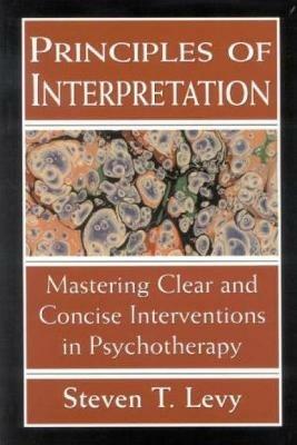 Principles of Interpretation: Mastering Clear and Concise Interventions in Psychotherapy - Steven T. Levy - cover