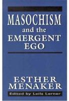 Masochism and the Emergent Ego - Esther Menaker - cover