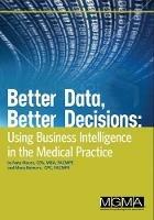 Better Data, Better Decisions: Using Business Intelligence in the Medical Practice - Nate Moore,Mona Reimers - cover