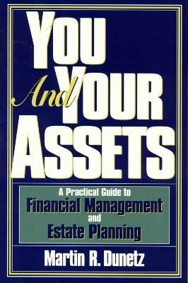 You and Your Assets: A Practical Guide to Financial Management and Estate Planning - Martin R. Dunetz - cover