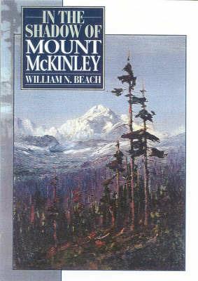 In the Shadow of Mount McKinley - William N. Beach - cover