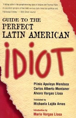 Guide to the Perfect Latin American Idiot - Plinio Apuleyo Mendoza,Carlos Alberto Montaner,Alvaro Vargas Llosa - cover
