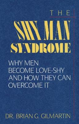 The Shy Man Syndrome: Why Men Become Love-Shy and How They Can Overcome It - Brian G. Gilmartin - cover