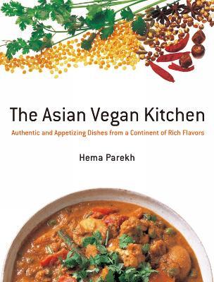 Asian Vegan Kitchen: Authentic and Appetizing Dishes from a Continent of Rich Flavors - Hema Parekh - cover