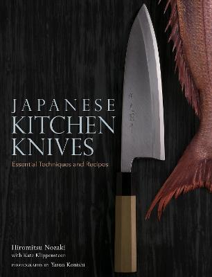 Japanese Kitchen Knives: Essential Techniques and Recipes - Kate Klippensteen,Yasuo Konishi Nozaki - cover