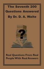 The Seventh 200 Questions Answerd by Dr. D. A. Waite: Real Questions from Real People with Real Answers