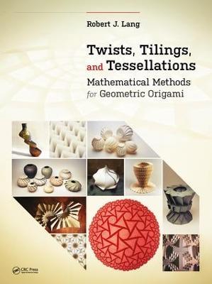 Twists, Tilings, and Tessellations: Mathematical Methods for Geometric Origami - Robert J. Lang - cover