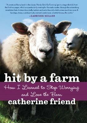 Hit by a Farm: How I Learned to Stop Worrying and Love the Barn - Catherine Friend - cover