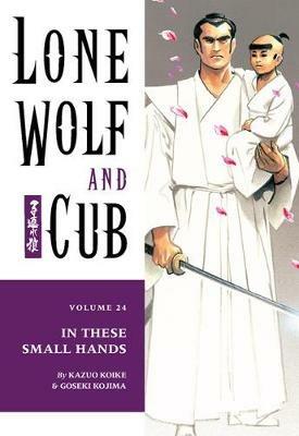 Lone Wolf And Cub Volume 24: In These Small Hands - Kazuo Koike - cover