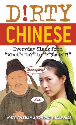 Dirty Chinese: Everyday Slang from 'What's Up?' to 'F*%# Off' - Matt Coleman,Edmund Backhouse - cover