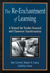 The Re-Enchantment of Learning: A Manual for Teacher Renewal and Classroom Transformation - Sam Crowell,Renate Nummela Caine,Geoffrey Caine - cover