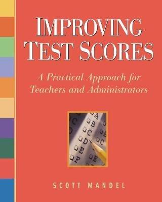 Improving Test Scores: A Practical Approach for Teachers and Administrators - Scott M. Mandel - cover