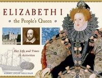 Elizabeth I, the People's Queen: Her Life and Times, 21 Activities - Kerrie Logan Hollihan - cover