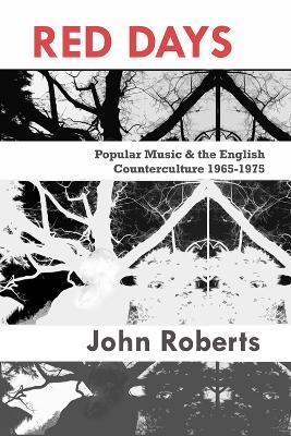 Red Days: Popular Music & the English Counterculture 1965-1975 - John Roberts - cover
