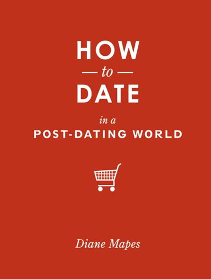 How to Date in a Post-Dating World