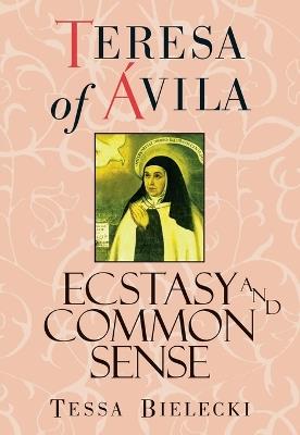 Teresa of Avila: Ecstasy and Common Sense - Teresa of Avila - cover