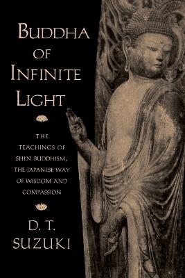 Buddha of Infinite Light: The Teachings of Shin Buddhism, the Japanese Way of Wisdom and Compassion - D. T. Suzuki - cover