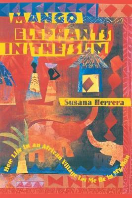 Mango Elephants in the Sun: How Life in an African Village Let Me Be in My Skin - Susana Herrera - cover