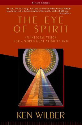 The Eye of Spirit: An Integral Vision for a World Gone Slightly Mad - Ken Wilber - cover