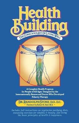 Health Building: The Conscious Art of Living Well - Randolph Stone - cover