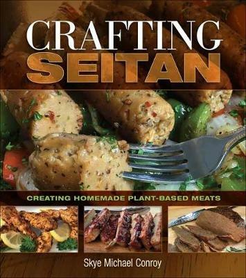 Crafting Seitan: Creating Homemade Plant-Based Meats - Skye Michael Conroy - cover