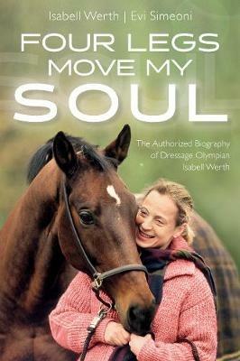 Four Legs Move My Soul: The Authorised Biography of Dressage Olympian Isabell Werth - Isabell Werth - cover