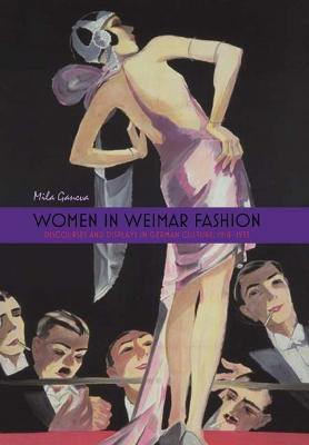 Women in Weimar Fashion: Discourses and Displays in German Culture, 1918-1933 - Mila Ganeva - cover