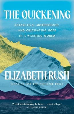 The Quickening: Creation and Community at the Ends of the Earth - Elizabeth Rush - cover