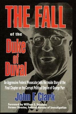 The Fall of the Duke of Duval: A Prosecutor's Journal - John E Clark - cover