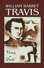 William Barrett Travis: Victory or Death