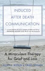 Induced After Death Communication: A Miraculous Therapy for Grief and Loss