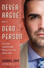 Never Argue with a Dead Person: True and Unbelievable Stories from the Other Side