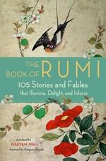 The Book of Rumi: 105 Stories and Fables That Illumine, Delight, and Inform