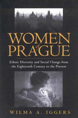 Women of Prague: Ethnic Diversity and Social Change from the Eighteenth Century to the Present - , Wilma Abeles Iggers - cover