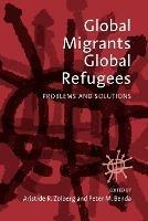 Global Migrants, Global Refugees: Problems and Solutions