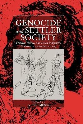 Genocide and Settler Society: Frontier Violence and Stolen Indigenous Children in Australian History - cover